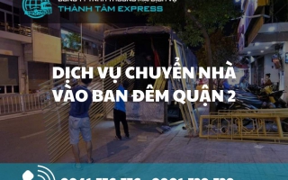 Dịch vụ chuyển nhà ban đêm tại Quận 2 – Giải pháp linh hoạt và an toàn